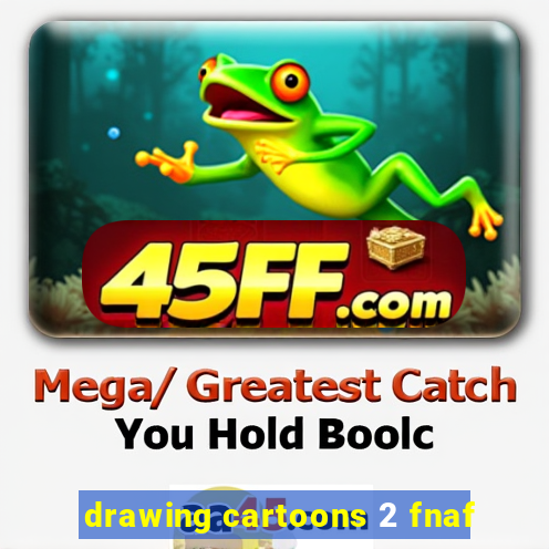 drawing cartoons 2 fnaf